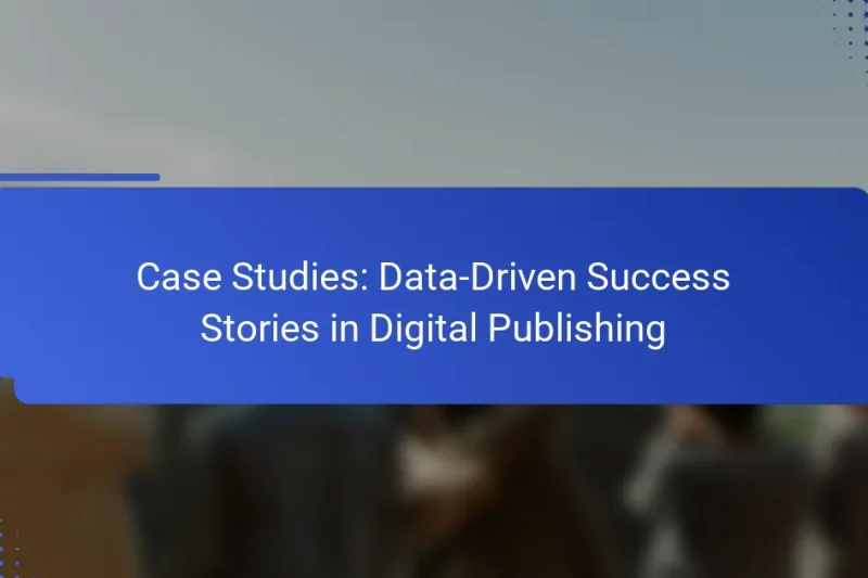 Case Studies: Data-Driven Success Stories in Digital Publishing