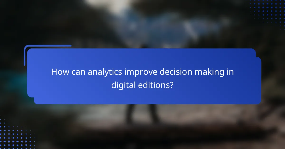 How can analytics improve decision making in digital editions?