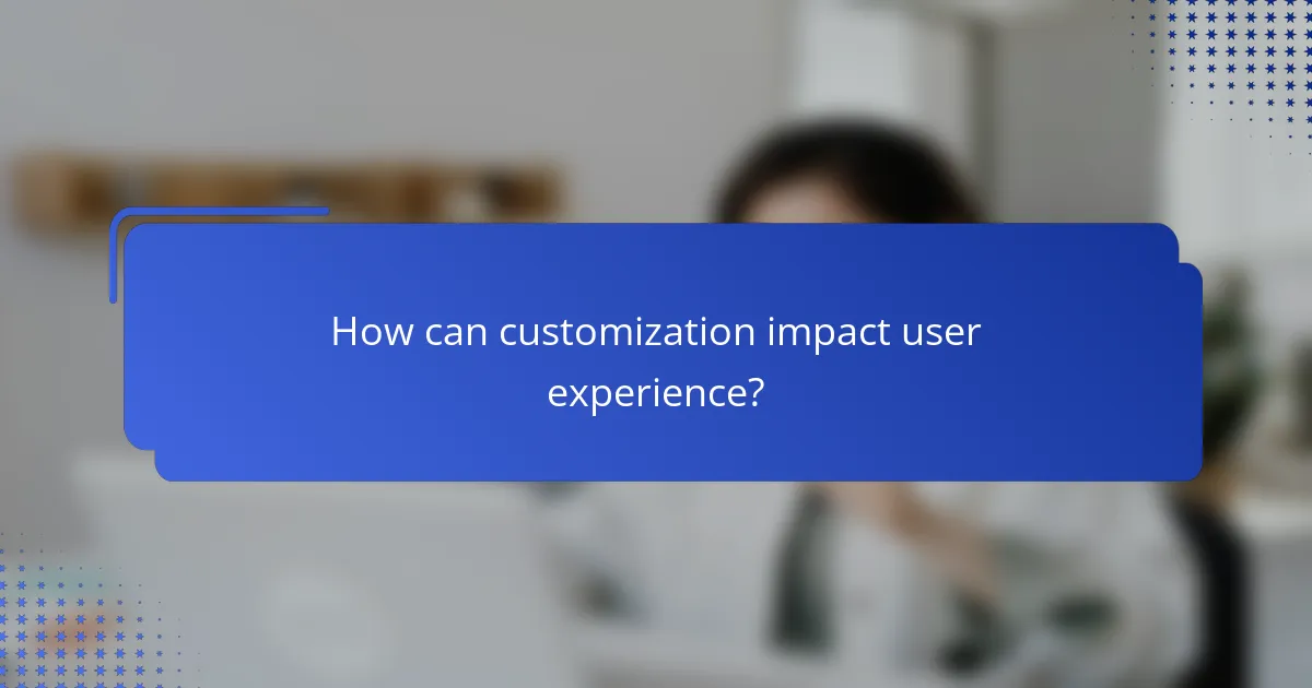 How can customization impact user experience?