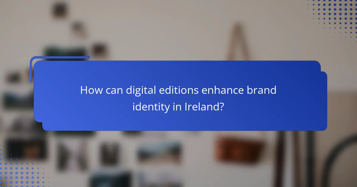 How can digital editions enhance brand identity in Ireland?