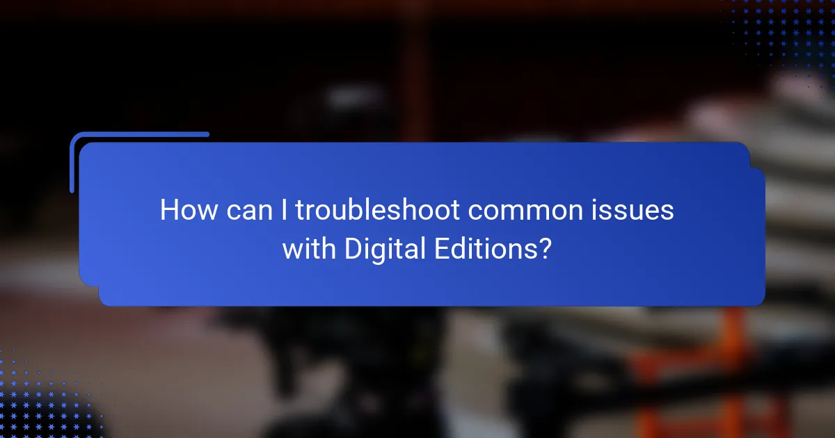 How can I troubleshoot common issues with Digital Editions?