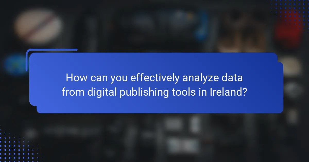 How can you effectively analyze data from digital publishing tools in Ireland?