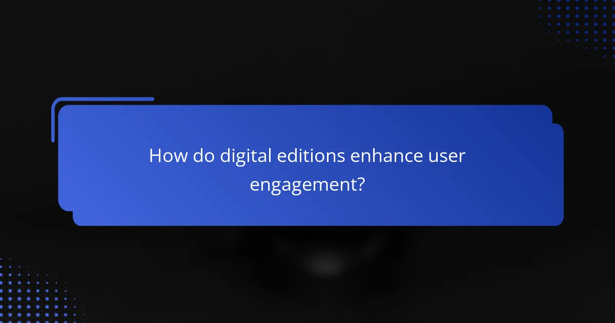 How do digital editions enhance user engagement?