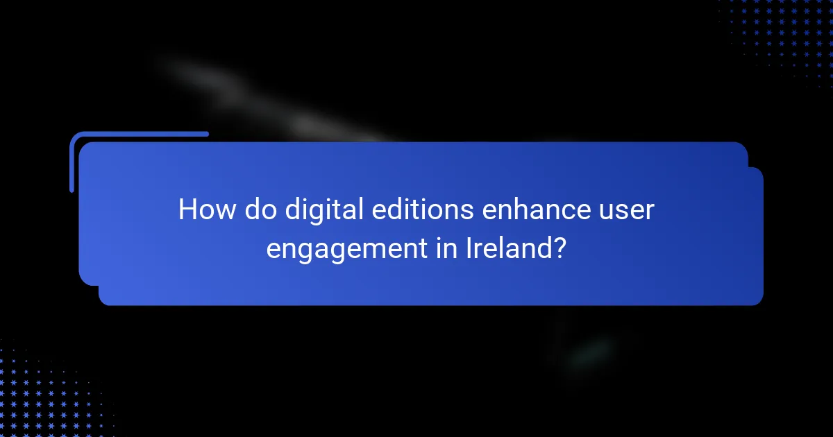 How do digital editions enhance user engagement in Ireland?