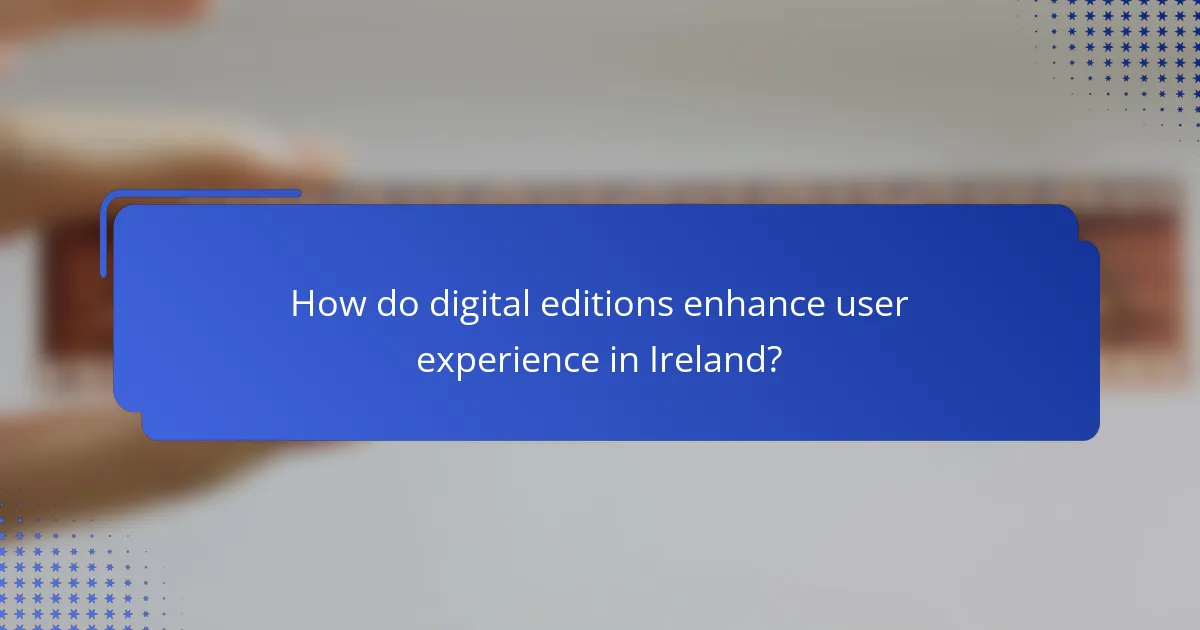 How do digital editions enhance user experience in Ireland?