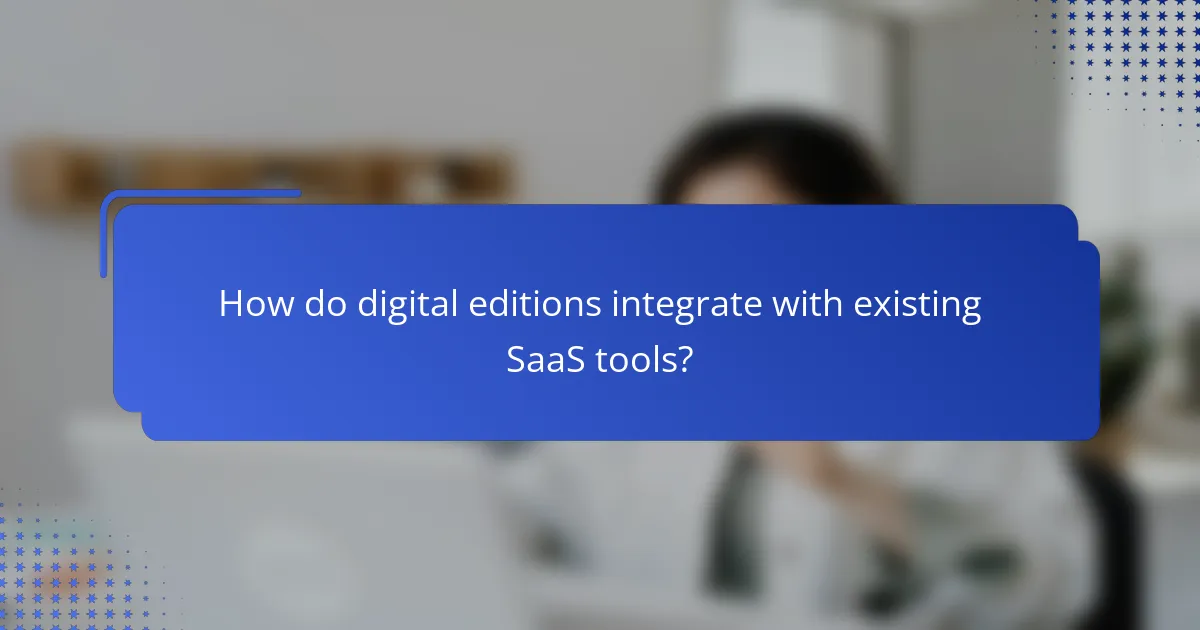 How do digital editions integrate with existing SaaS tools?