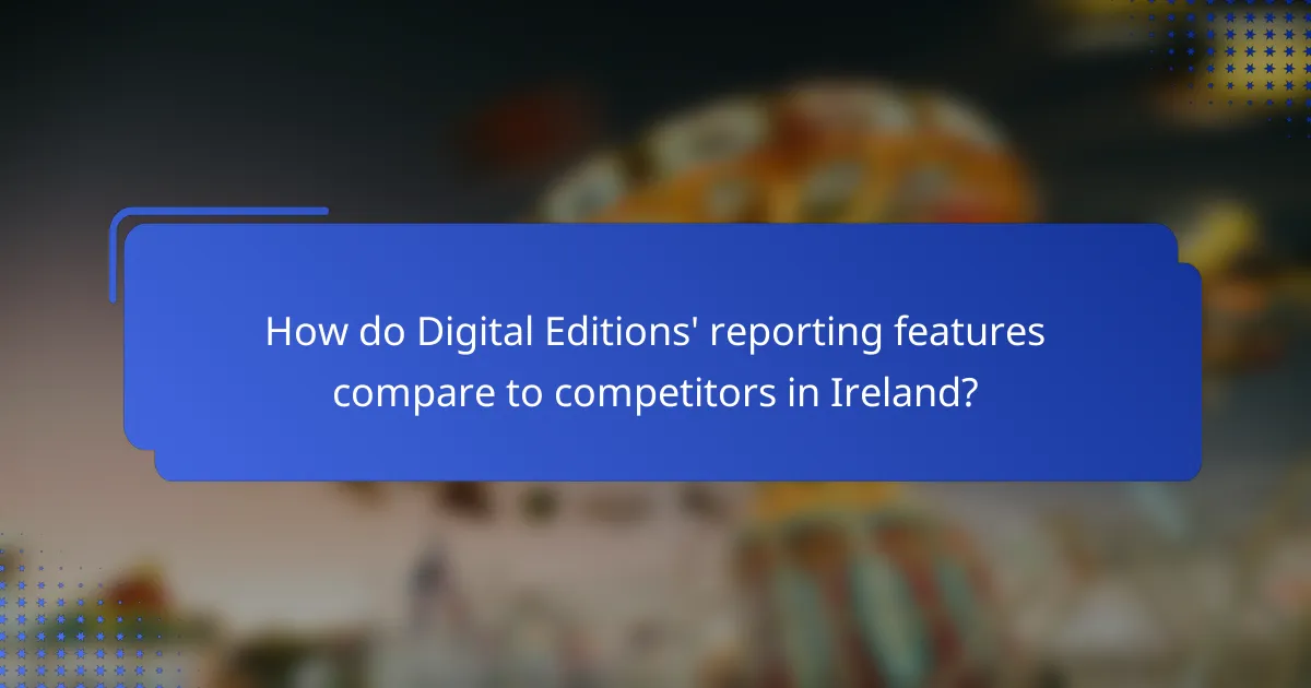 How do Digital Editions' reporting features compare to competitors in Ireland?