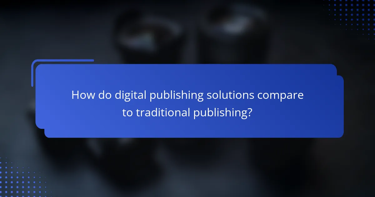 How do digital publishing solutions compare to traditional publishing?