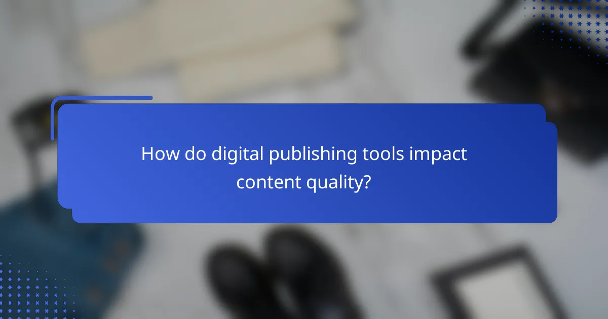 How do digital publishing tools impact content quality?