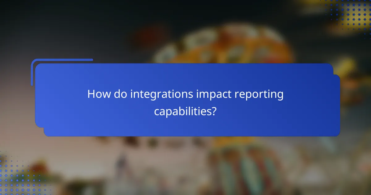 How do integrations impact reporting capabilities?