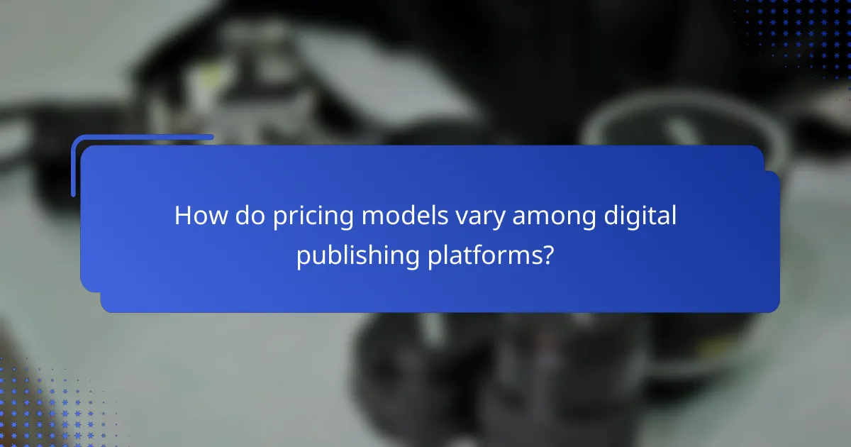How do pricing models vary among digital publishing platforms?
