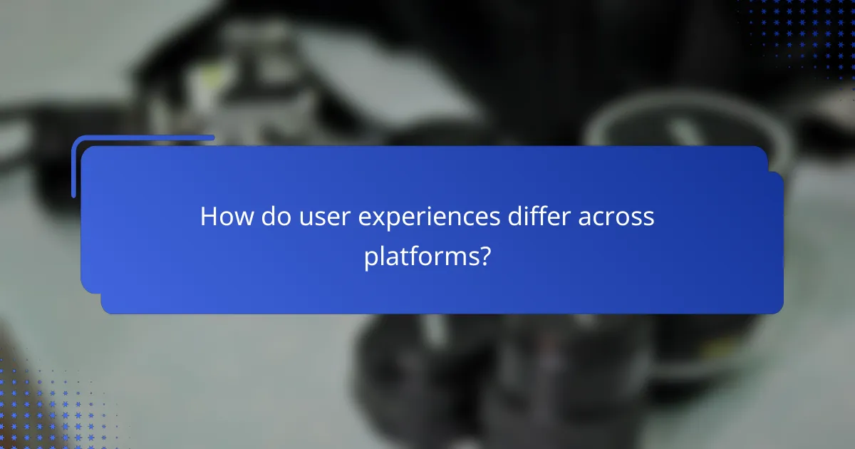 How do user experiences differ across platforms?
