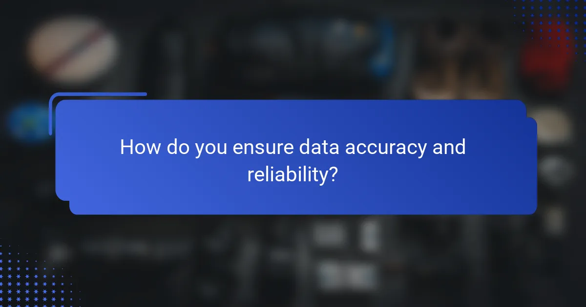How do you ensure data accuracy and reliability?
