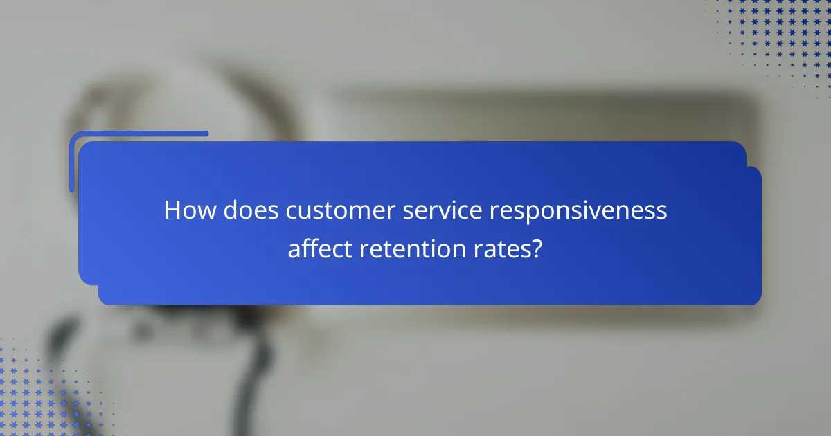 How does customer service responsiveness affect retention rates?