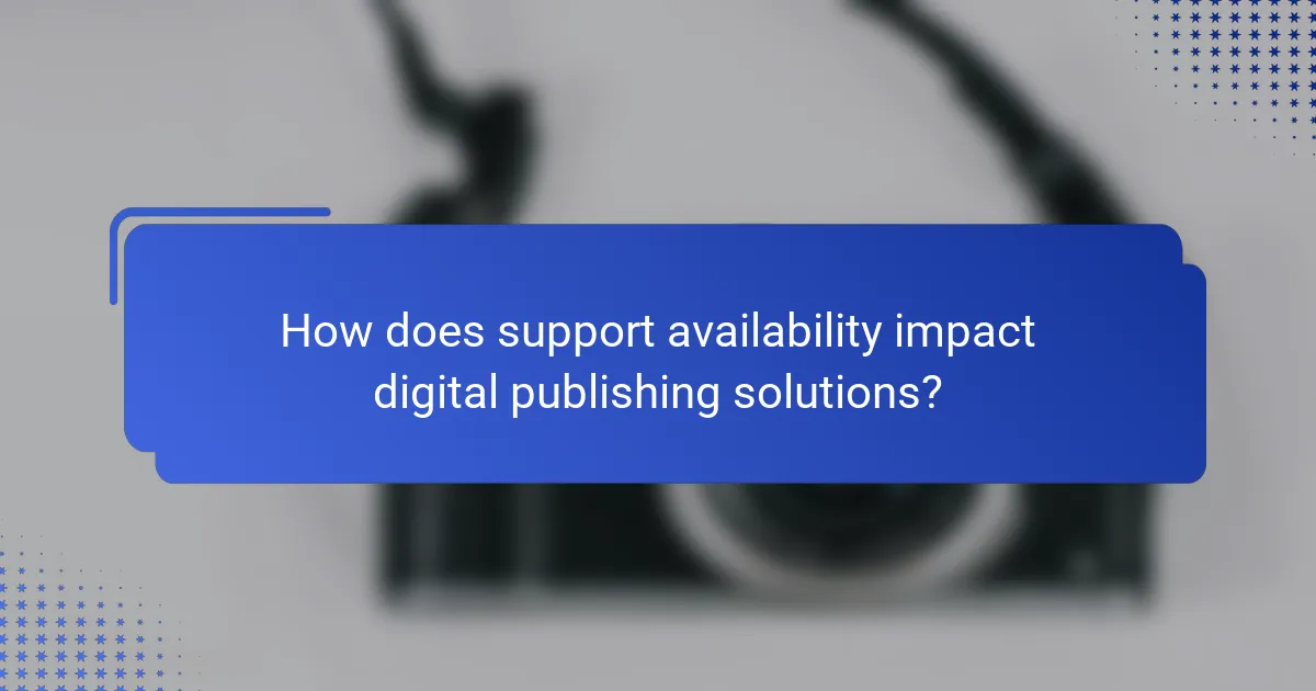 How does support availability impact digital publishing solutions?