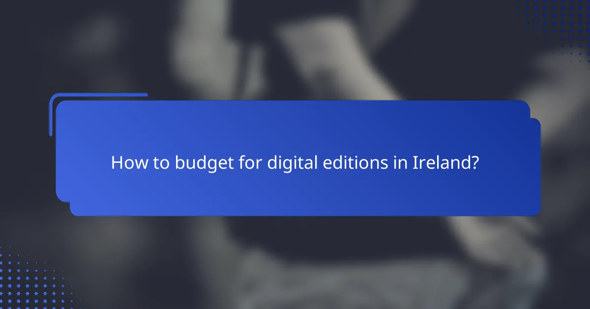 How to budget for digital editions in Ireland?
