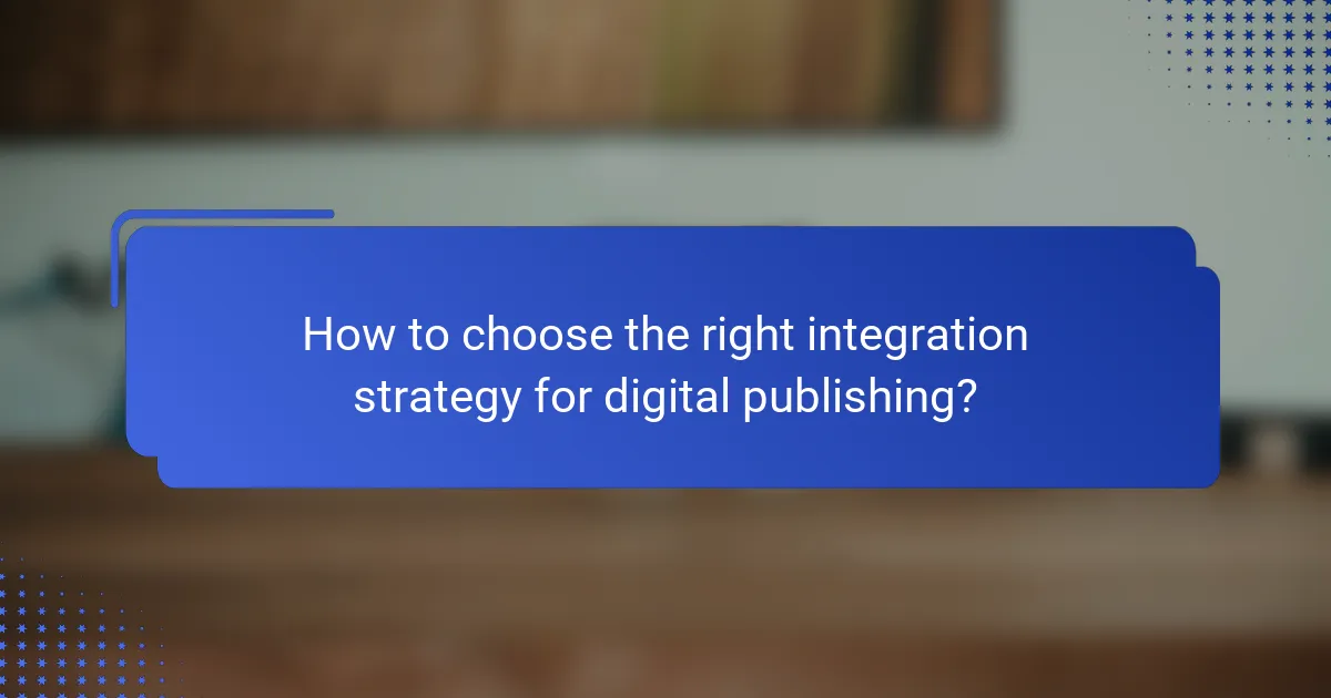 How to choose the right integration strategy for digital publishing?