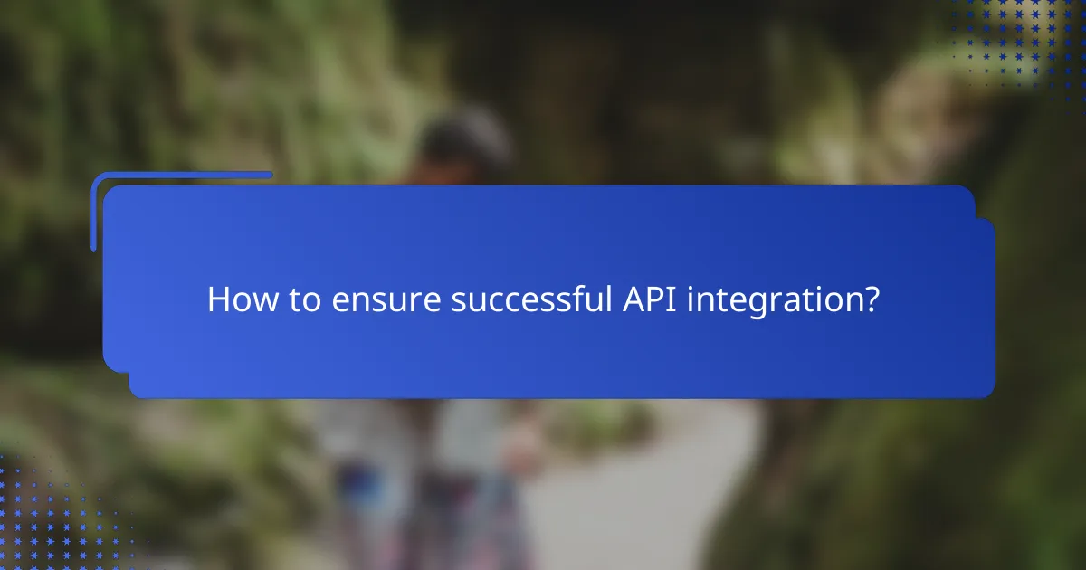 How to ensure successful API integration?