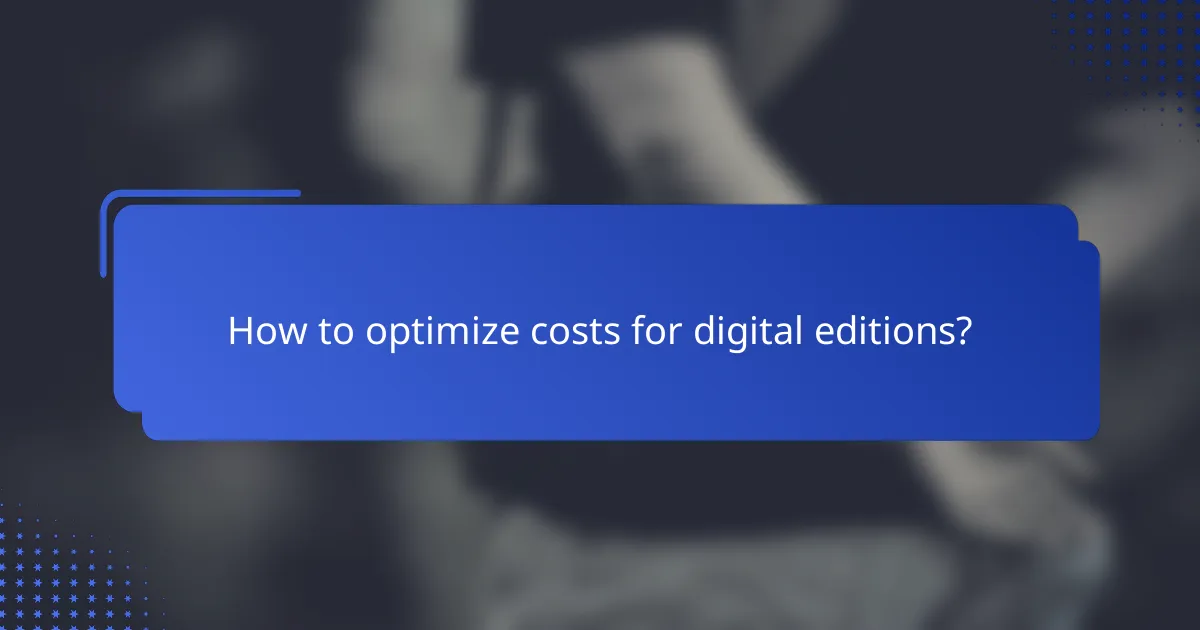 How to optimize costs for digital editions?