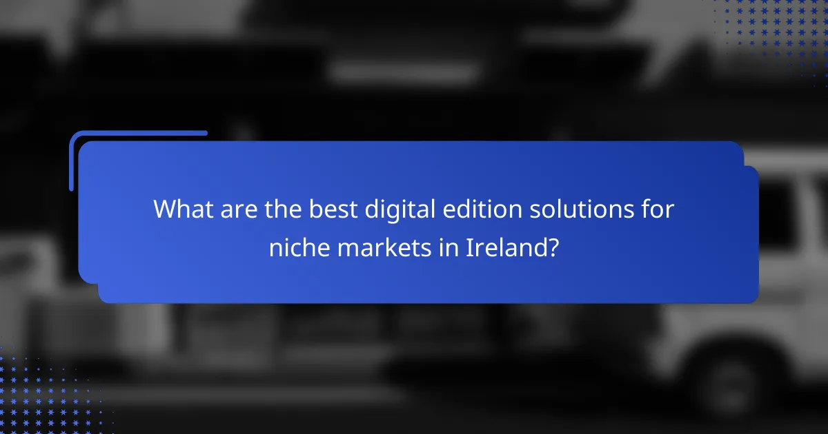 What are the best digital edition solutions for niche markets in Ireland?