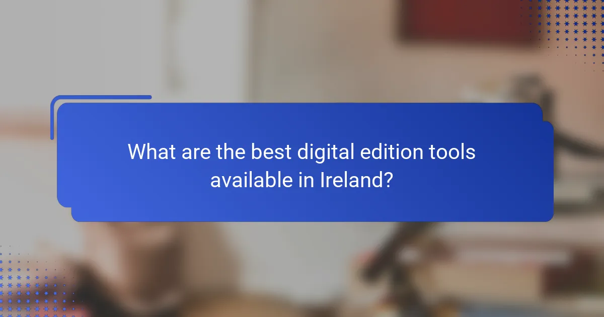 What are the best digital edition tools available in Ireland?
