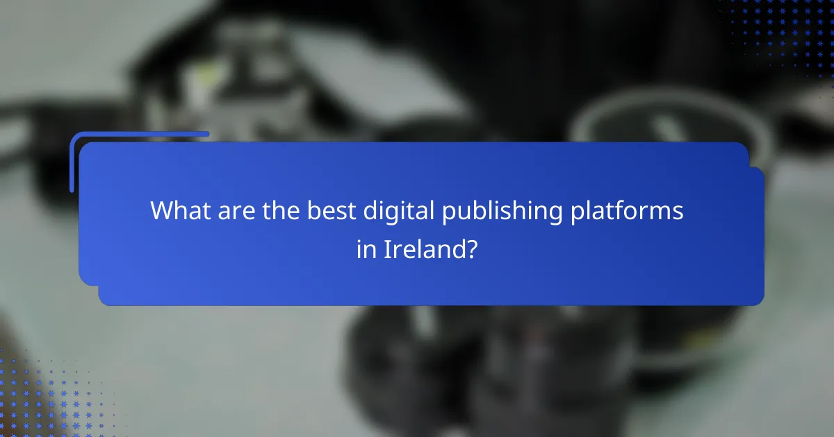What are the best digital publishing platforms in Ireland?