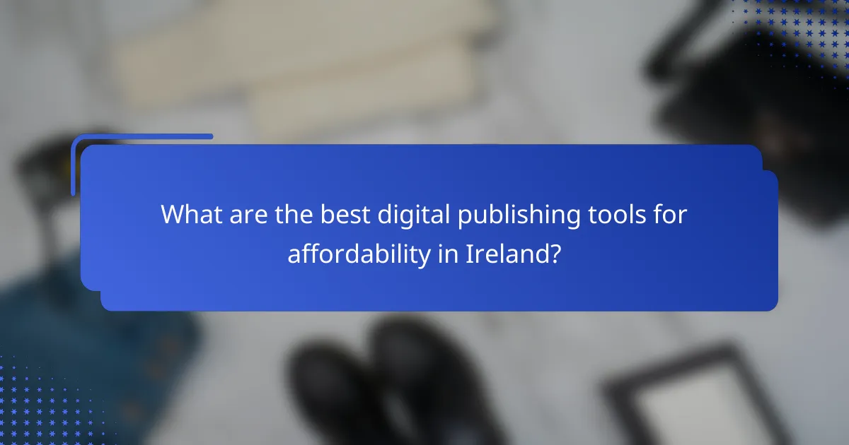 What are the best digital publishing tools for affordability in Ireland?