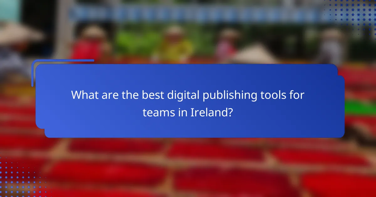 What are the best digital publishing tools for teams in Ireland?