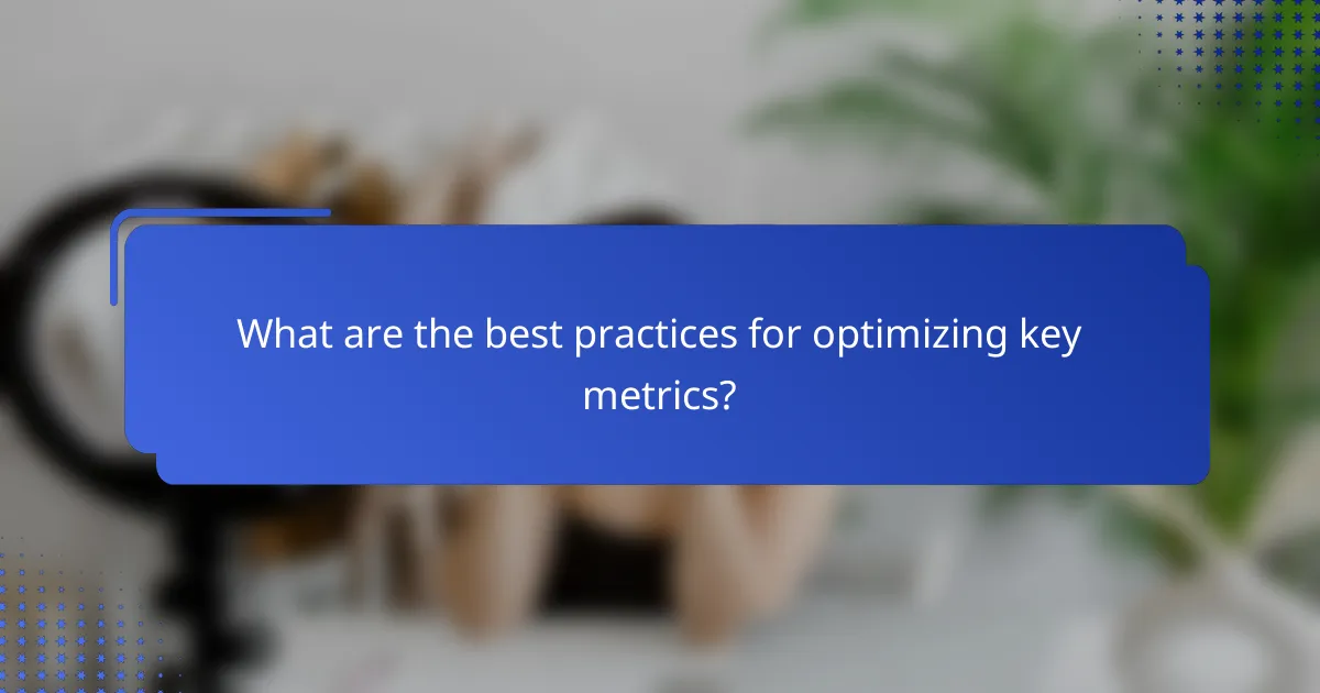 What are the best practices for optimizing key metrics?
