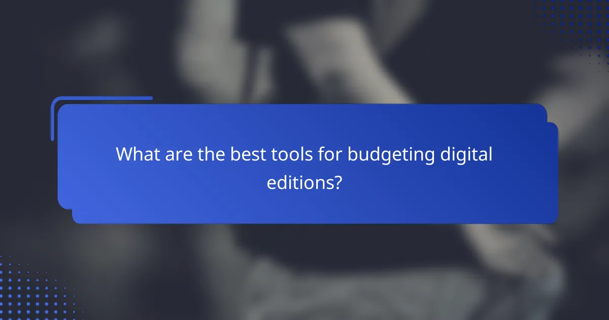 What are the best tools for budgeting digital editions?
