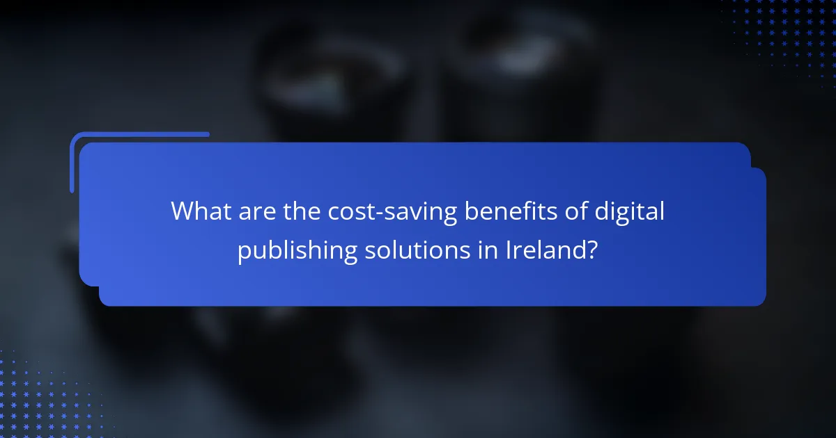 What are the cost-saving benefits of digital publishing solutions in Ireland?