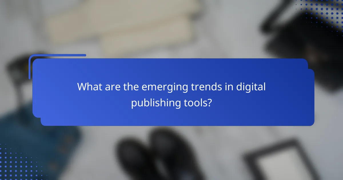 What are the emerging trends in digital publishing tools?