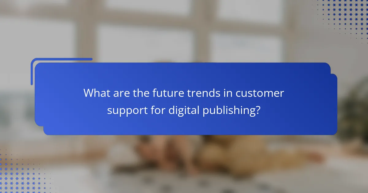 What are the future trends in customer support for digital publishing?