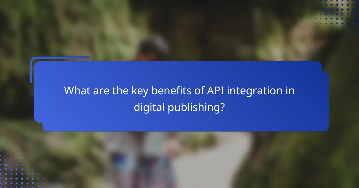 What are the key benefits of API integration in digital publishing?