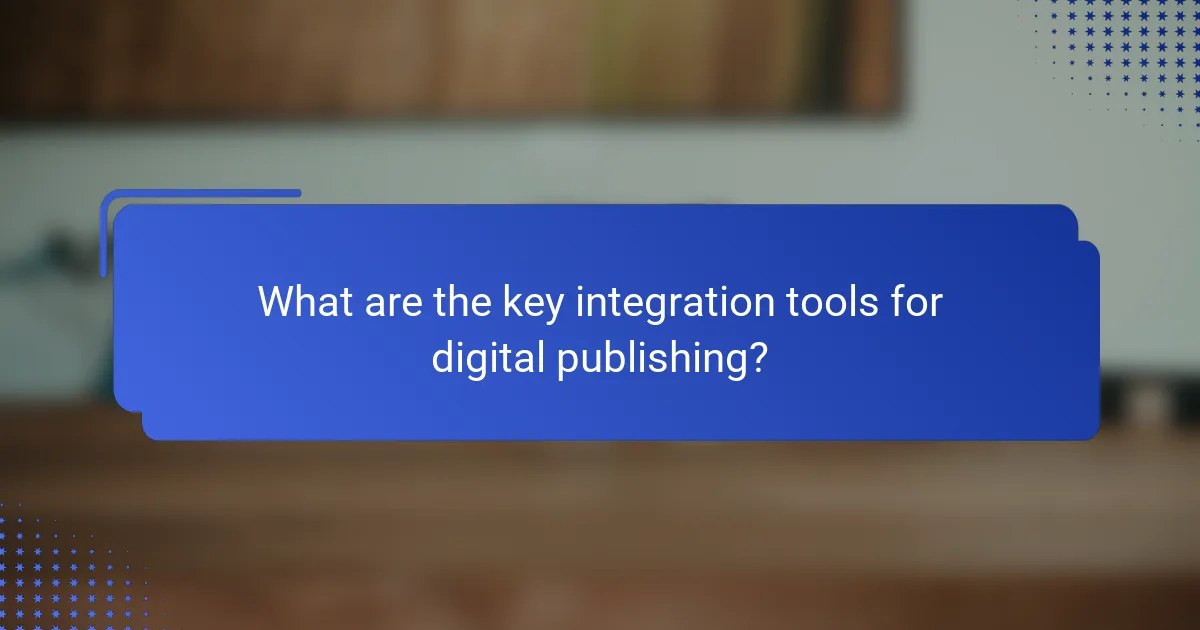 What are the key integration tools for digital publishing?