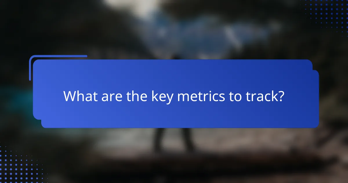 What are the key metrics to track?