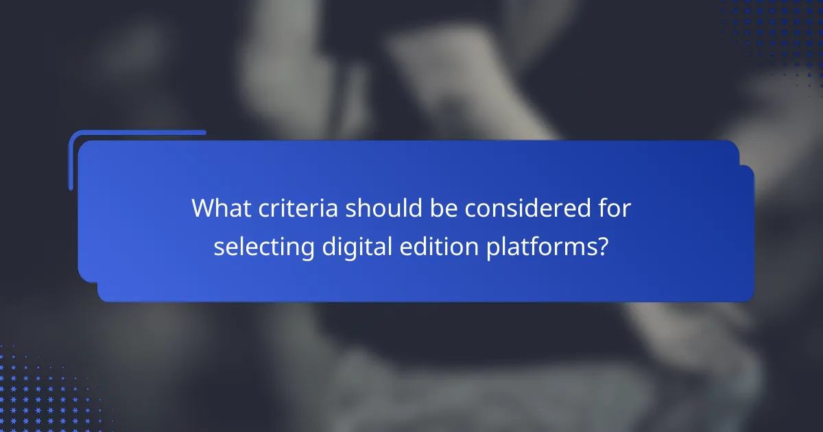 What criteria should be considered for selecting digital edition platforms?