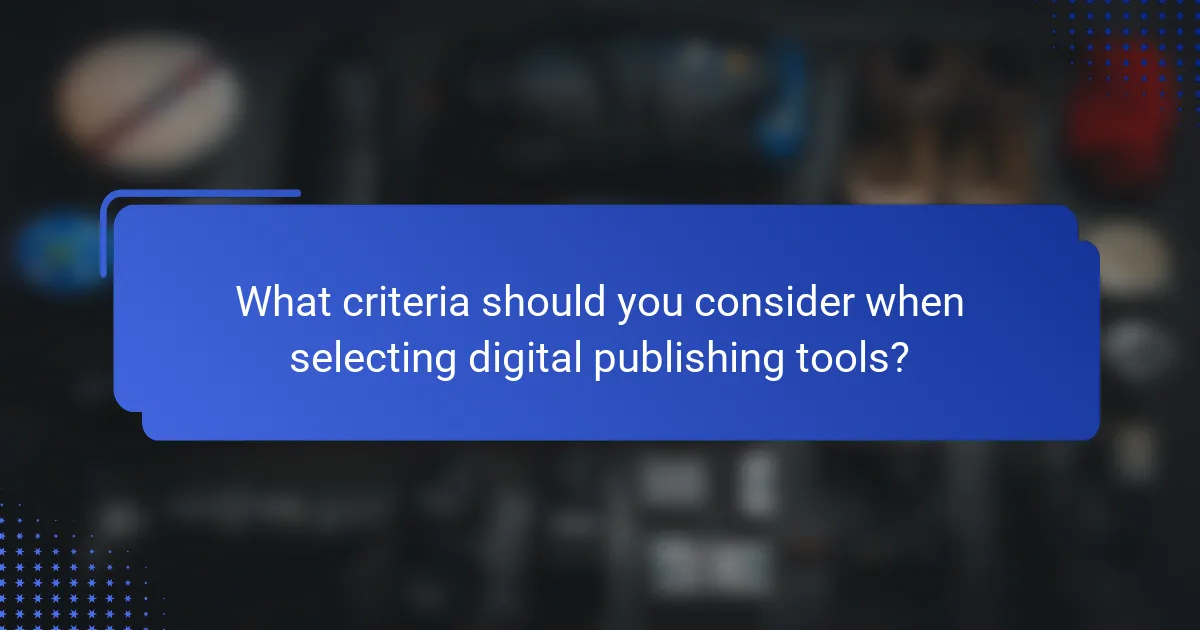What criteria should you consider when selecting digital publishing tools?