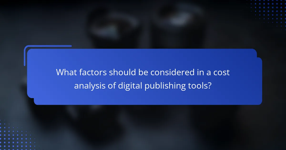 What factors should be considered in a cost analysis of digital publishing tools?