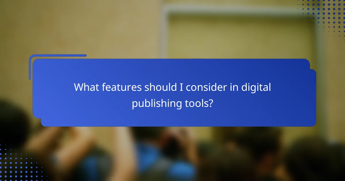 What features should I consider in digital publishing tools?