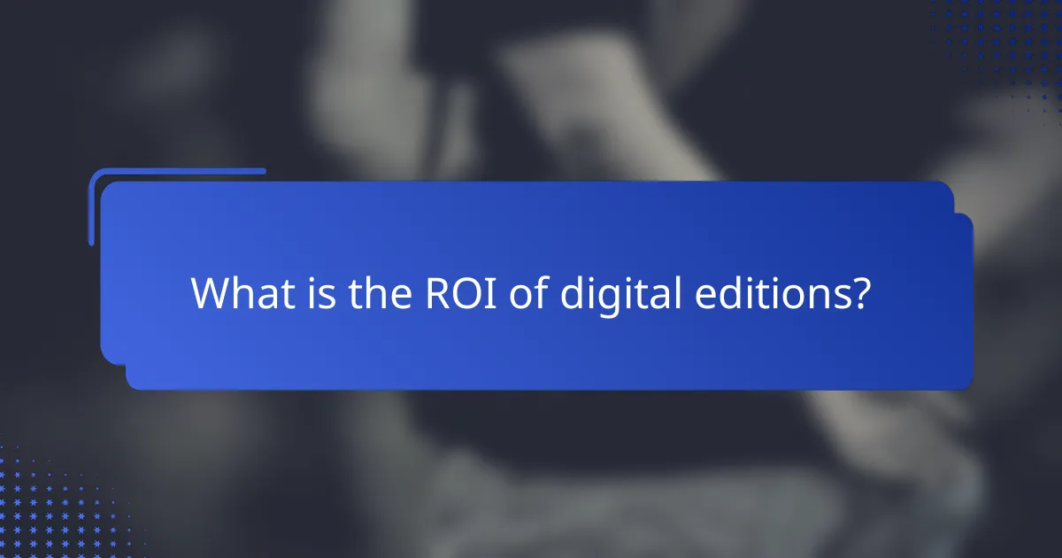 What is the ROI of digital editions?