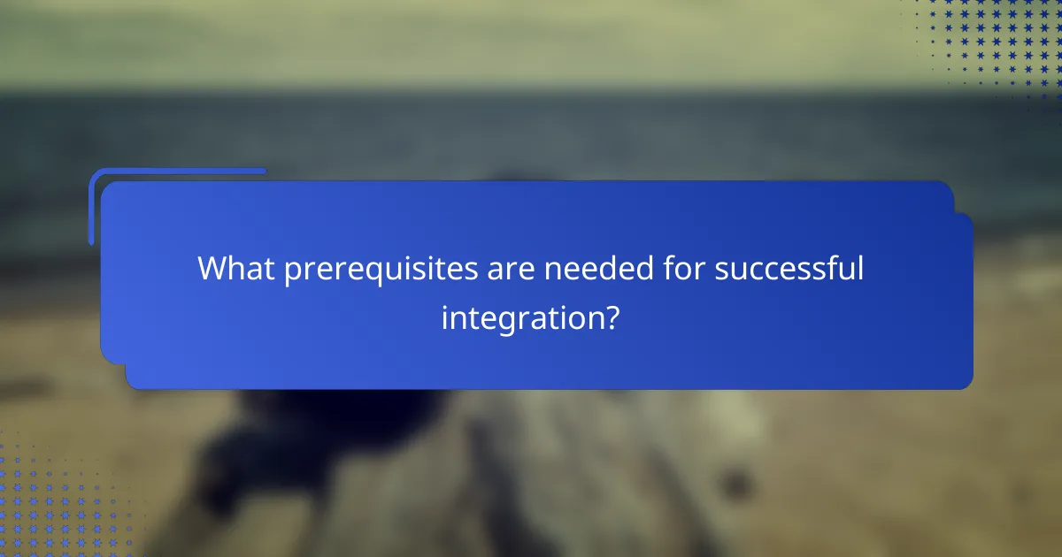 What prerequisites are needed for successful integration?