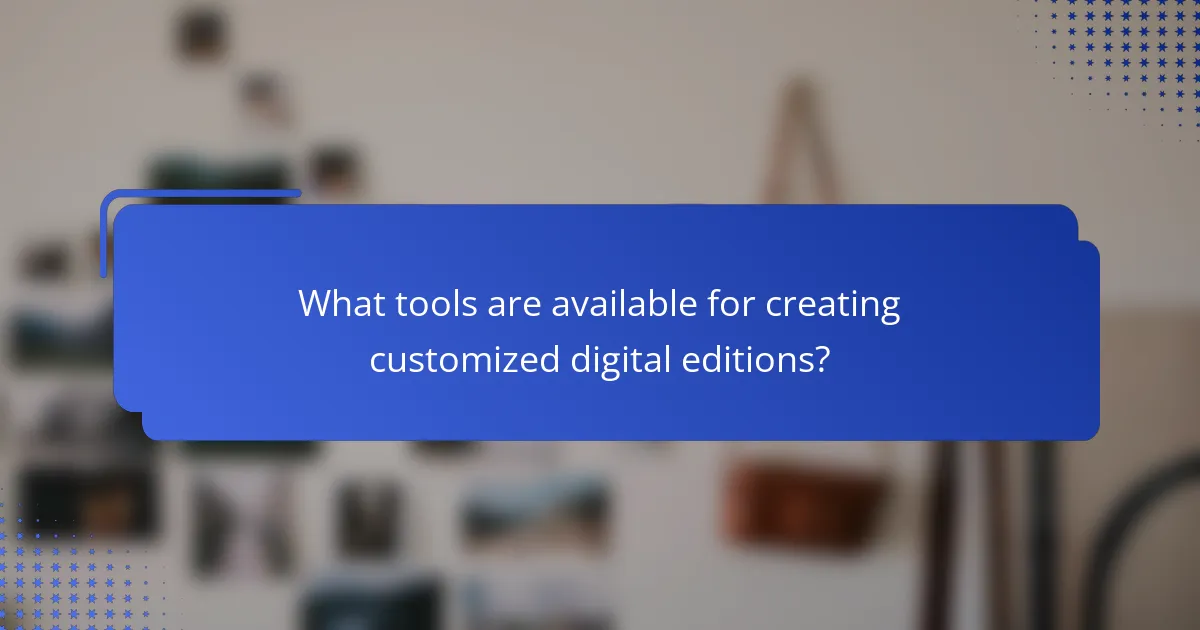 What tools are available for creating customized digital editions?