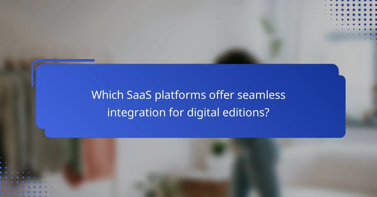 Which SaaS platforms offer seamless integration for digital editions?